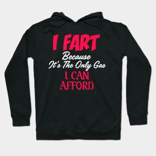 I Fart Because It's The Only Gas I Can Afford Hoodie
